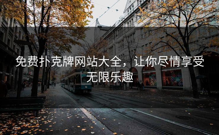 免费扑克牌网站大全，让你尽情享受无限乐趣